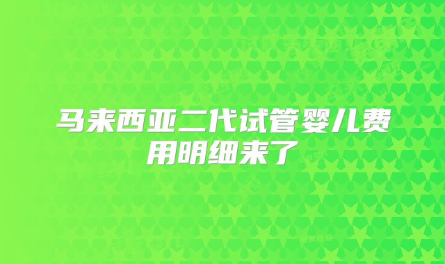 马来西亚二代试管婴儿费用明细来了