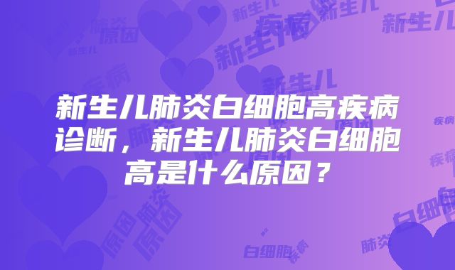 新生儿肺炎白细胞高疾病诊断,新生儿肺炎白细胞高是什么原因?