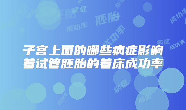 子宫上面的哪些病症影响着试管胚胎的着床成功率