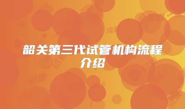 韶关第三代试管机构流程介绍
