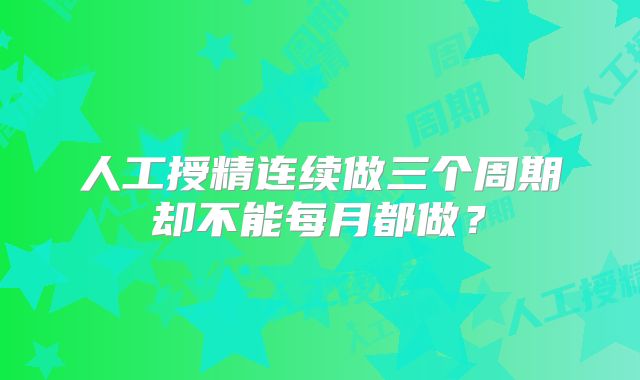 人工授精连续做三个周期却不能每月都做?