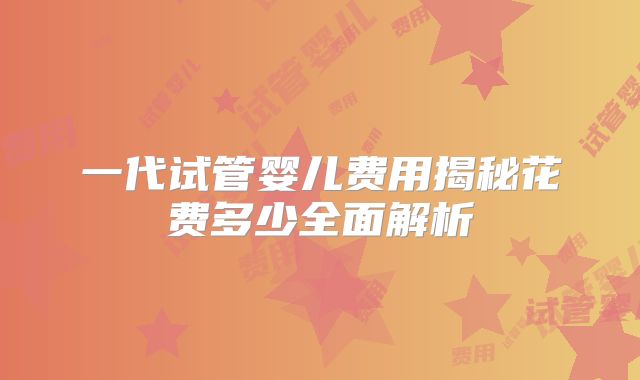 一代试管婴儿费用揭秘花费多少全面解析