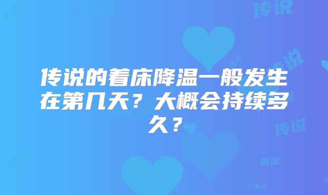 传说的着床降温一般发生在第几天？大概会持续多久？