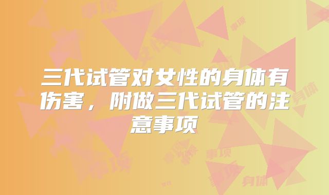 三代试管对女性的身体有伤害，附做三代试管的注意事项