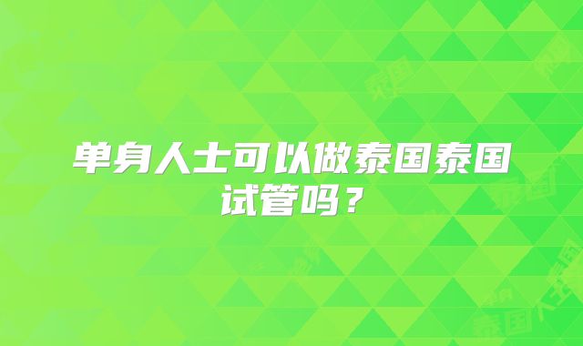 单身人士可以做泰国泰国试管吗？