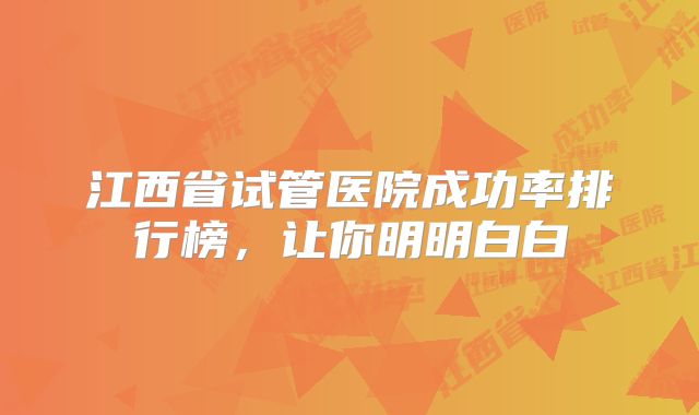 江西省试管医院成功率排行榜，让你明明白白