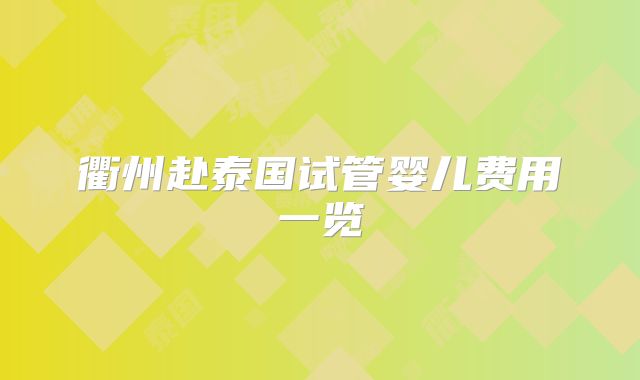 衢州赴泰国试管婴儿费用一览