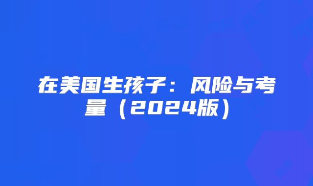 在美国生孩子：风险与考量（2024版）