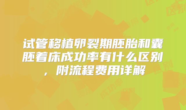 试管移植卵裂期胚胎和囊胚着床成功率有什么区别，附流程费用详解