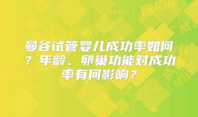 曼谷试管婴儿成功率如何？年龄、卵巢功能对成功率有何影响？