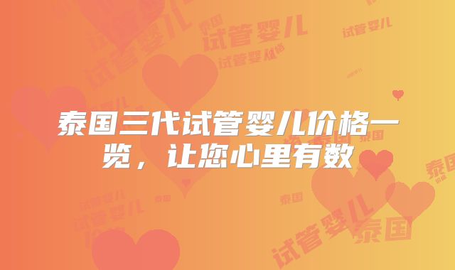 泰国三代试管婴儿价格一览，让您心里有数