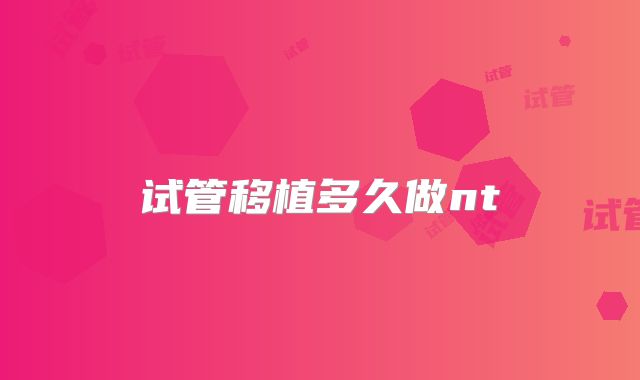 试管移植多久做nt