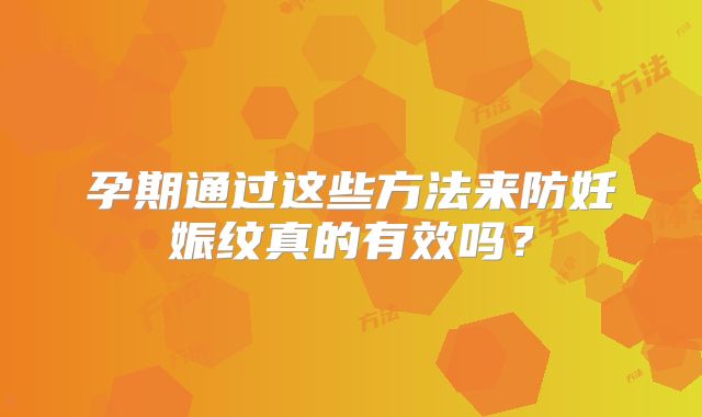 孕期通过这些方法来防妊娠纹真的有效吗?