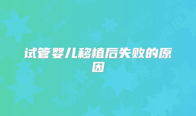 试管婴儿移植后失败的原因