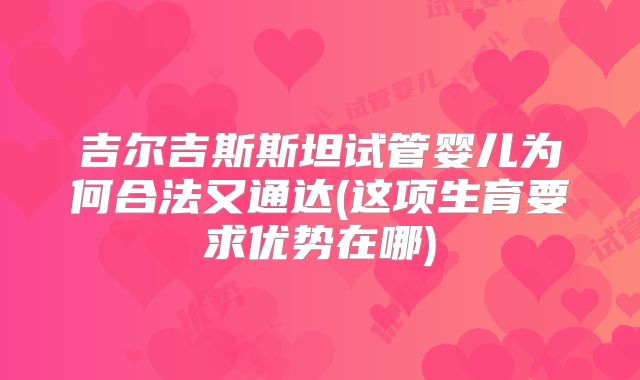 吉尔吉斯斯坦试管婴儿为何合法又通达(这项生育要求优势在哪)