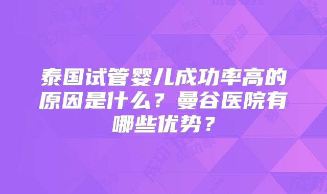 泰国试管婴儿成功率高的原因是什么？曼谷医院有哪些优势？