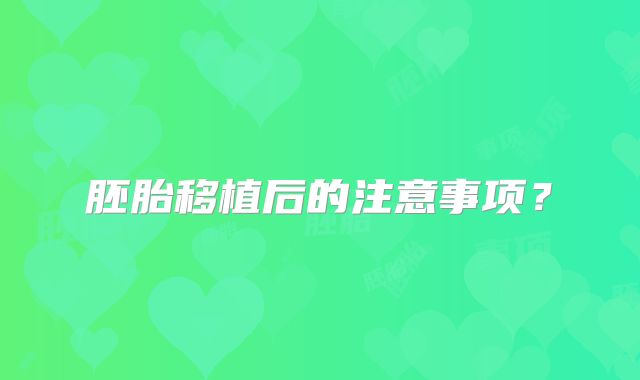 胚胎移植后的注意事项？