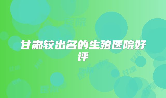 甘肃较出名的生殖医院好评