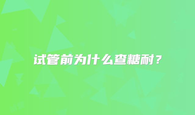 试管前为什么查糖耐?
