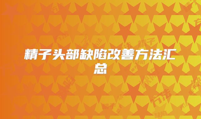 精子头部缺陷改善方法汇总