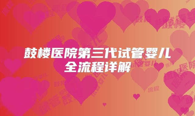 鼓楼医院第三代试管婴儿全流程详解