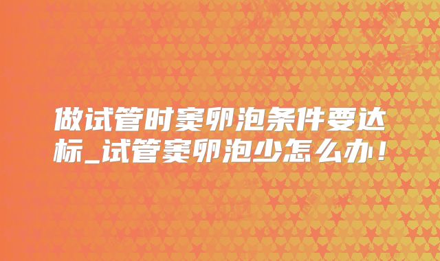 做试管时窦卵泡条件要达标_试管窦卵泡少怎么办！
