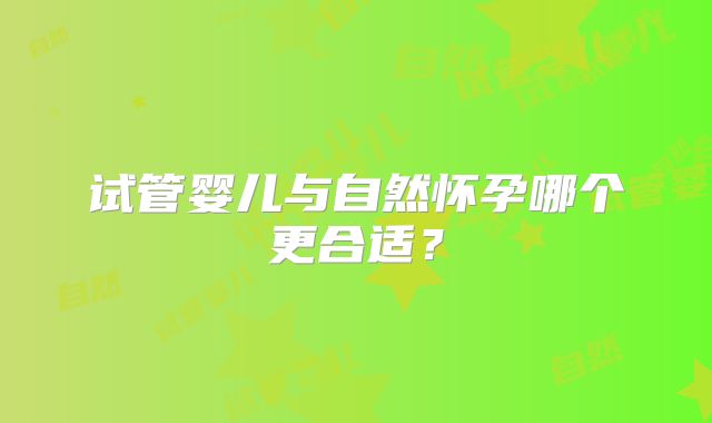 试管婴儿与自然怀孕哪个更合适？