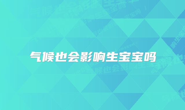 气候也会影响生宝宝吗