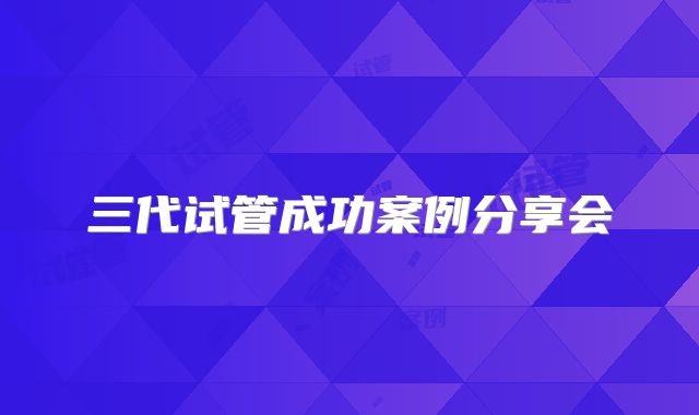 三代试管成功案例分享会