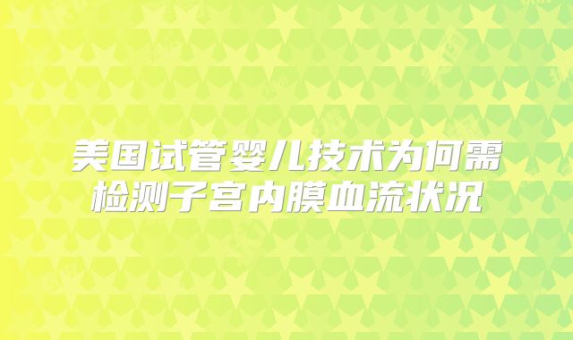 美国试管婴儿技术为何需检测子宫内膜血流状况