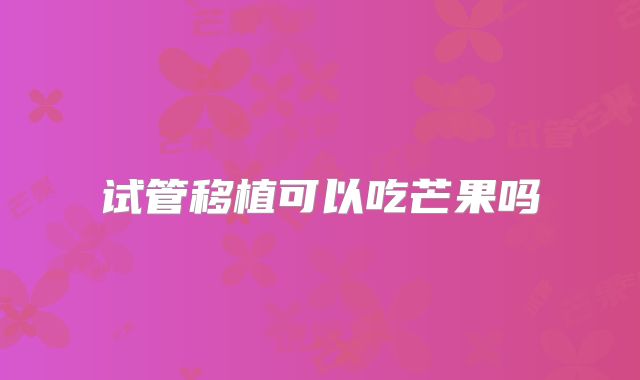试管移植可以吃芒果吗