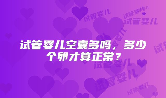 试管婴儿空囊多吗，多少个卵才算正常？