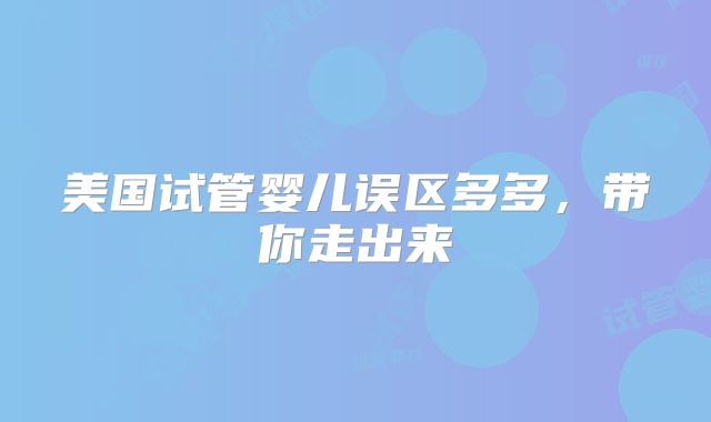 美国试管婴儿误区多多，带你走出来