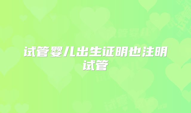 试管婴儿出生证明也注明试管