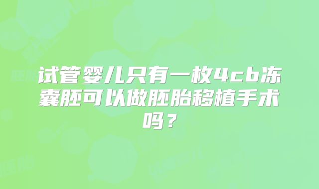 试管婴儿只有一枚4cb冻囊胚可以做胚胎移植手术吗?