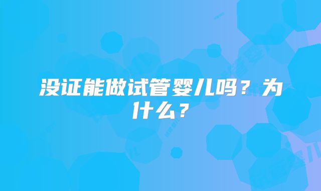 没证能做试管婴儿吗？为什么？