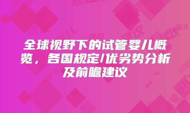 全球视野下的试管婴儿概览，各国规定/优劣势分析及前瞻建议