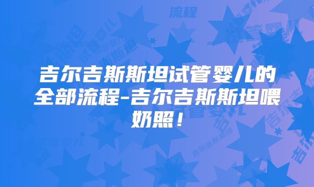 吉尔吉斯斯坦试管婴儿的全部流程-吉尔吉斯斯坦喂奶照！