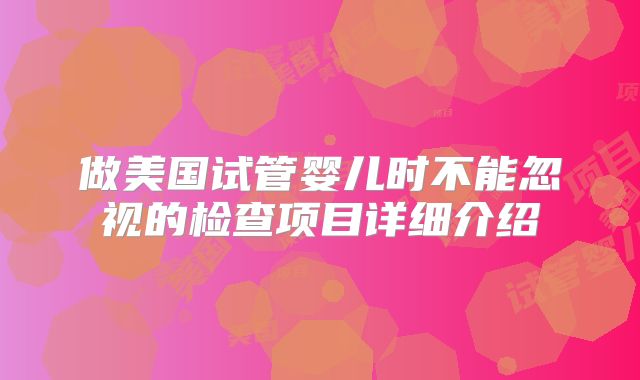 做美国试管婴儿时不能忽视的检查项目详细介绍