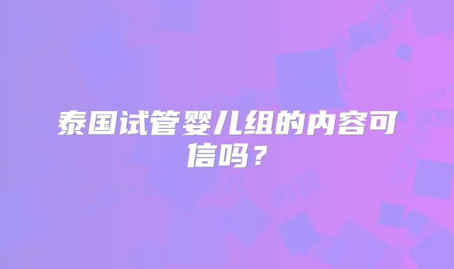 泰国试管婴儿组的内容可信吗？