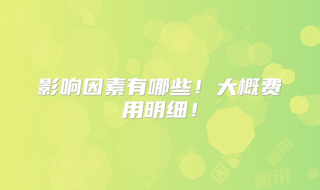 影响因素有哪些!大概费用明细!