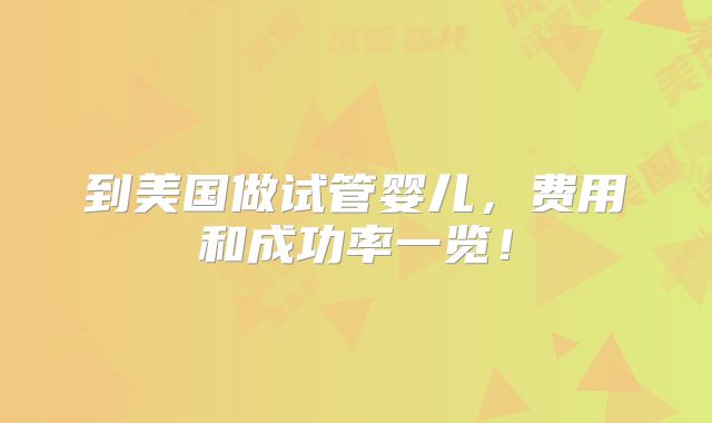 到美国做试管婴儿，费用和成功率一览！