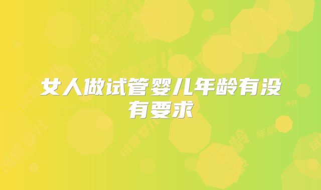 女人做试管婴儿年龄有没有要求