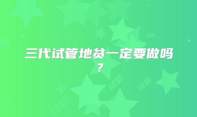 三代试管地贫一定要做吗？