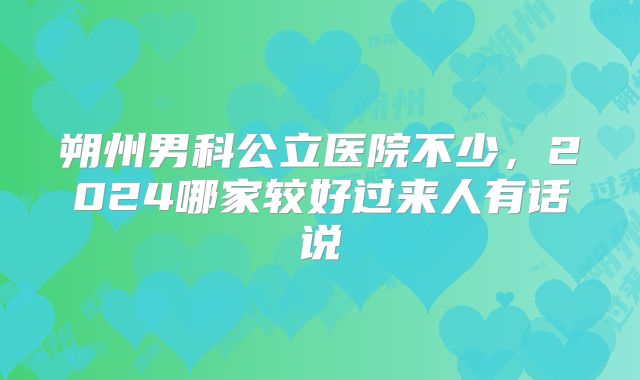 朔州男科公立医院不少,2024哪家较好过来人有话说