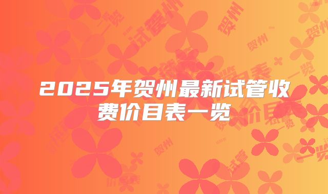 2025年贺州最新试管收费价目表一览