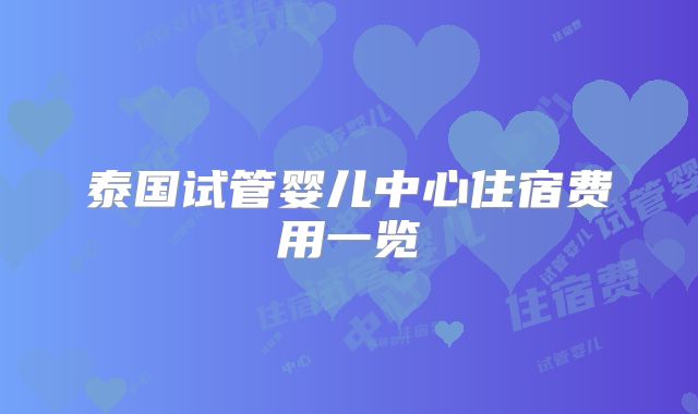 泰国试管婴儿中心住宿费用一览