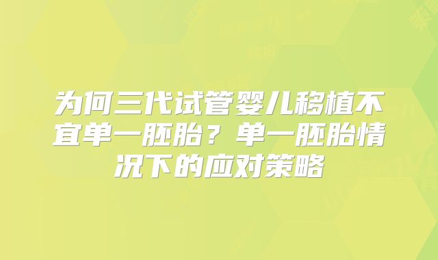 为何三代试管婴儿移植不宜单一胚胎？单一胚胎情况下的应对策略
