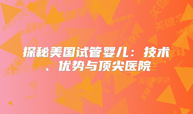 探秘美国试管婴儿:技术、优势与顶尖医院