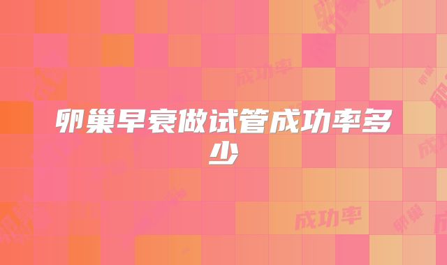 卵巢早衰做试管成功率多少